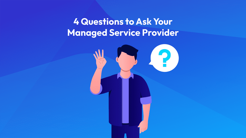 4 Key Questions to Ask Your Managed Service Provider